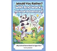 Would You Rather? Wild & Wacky Animal Adventures!: Funny Would You Rather Questions for Kids Ages 4-7