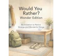 Would You Rather? Wonder Edition: An Invitation to Notice Strange and Wonderful Things