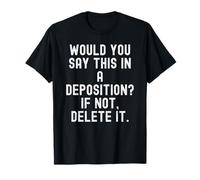 Would You Say This in A Deposition Sarcastic Men Women T-Shirt