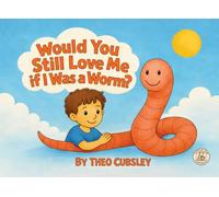 Would You Still Love Me If I Was a Worm?: A Sweet Rhyming Bedtime Story About Unconditional Love for Children