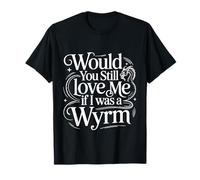 Would You Still Love Me If I was A Wyrm Internet Memes - T-Shirt