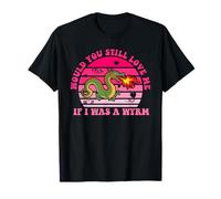 Would You Still Love Me If I Was A Wyrm T-Shirt