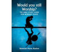 Would you still Worship?: The Bible Study Guide For Worship Teams