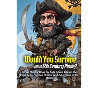 Would You Survive as a 17th Century Pirate?: A Fun History Book for Kids About Life on the High Seas, Famous Pirates, and Adventure in the 1600s