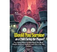 Would You Survive as a Child Facing the Plague?: Would You Survive as a Child Facing the Plague Fun History Book for Kids About the Black Death ... Life in the 14th Century (History For Kids)