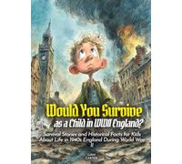 Would You Survive as a Child in WWII England?: Survival Stories and Historical Facts for Kids About Life in 1940s England During World War II
