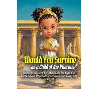 Would You Survive as a Child of the Pharaoh?: Discover Ancient Egyptian Life for Kids Fun Facts About Pharaohs Mummies and Daily Life in Egypt (History For Kids)