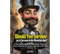 Would You Survive as a Con man in the Victorian Age?: A Fun History Book for Kids About Victorian Scams, Famous Con Artists, and Life in the 19th Century (History for Kids)