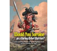 Would You Survive as a Daring Rebel Warrior?: Learn exciting history of brave fighters and ancient battles for kids (History For Kids)