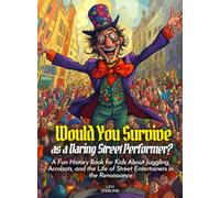 Would You Survive as a Daring Street Performer?: A Fun History Book for Kids About Juggling, Acrobats, and the Life of Street Entertainers in the Renaissance (History For Kids)