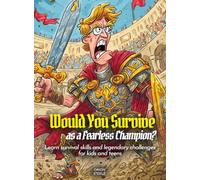 Would You Survive as a Fearless Champion?: Learn survival skills and legendary challenges for kids and teens (History For Kids)