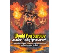 Would You Survive as a Fire-Casting Pyromancer?: Learn about magic powers fantasy adventures and spellcasting for kids (History For Kids)