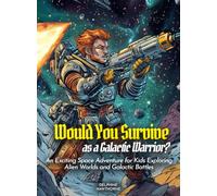Would You Survive as a Galactic Warrior?: An Exciting Space Adventure for Kids Exploring Alien Worlds and Galactic Battles (History for Kids)