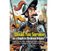 Would You Survive as a Knight in Medieval Britain?: Discover Thrilling Adventures and Secrets of Life as a Knight in Medieval Britain with Fun Facts for Kids (History for Kids)