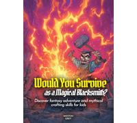 Would You Survive as a Magical Blacksmith?: Discover fantasy adventure and mythical crafting skills for kids (History For Kids)