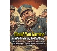 Would You Survive as a Medic during the Civil War?: A Fun History Book for Kids About the Life of Civil War Medics, Famous Battles, and Medical Practices (History For Kids)