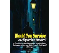 Would You Survive as a Mysterious Outsider?: A Fun Historical Adventure for Kids Exploring Cultures and Survival Skills through the Eyes of a Stranger (History For Kids)
