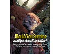 Would You Survive as a Mysterious Shapeshifter?: Fun fantasy adventure for kids discover shape changing powers and magical creatures (History For Kids)