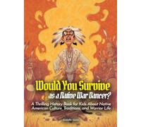 Would You Survive as a Native War Dancer?: A Thrilling History Book for Kids About Native American Culture, Traditions, and Warrior Life (History for Kids)