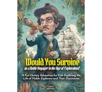 Would You Survive as a Noble Voyager in the Age of Exploration?: A Fun History Adventure for Kids Exploring the Life of Noble Explorers and Their Discoveries (History For Kids)