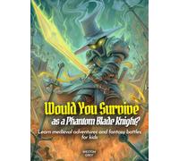 Would You Survive as a Phantom Blade Knight?: Learn medieval adventures and fantasy battles for kids (History For Kids)