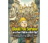 Would You Survive as a Poor Child in a Rich City?: Would You Survive as a Poor Child in a Rich City Fun History for Kids About Urban Life Poverty and Childhood in the 19th Century