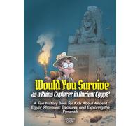 Would You Survive as a Ruins Explorer in Ancient Egypt?: A Fun History Book for Kids About Ancient Egypt, Pharaonic Treasures, and Exploring the Pyramids (History For Kids)