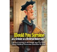 Would You Survive as a Scholar at a Medieval University?: Life and Learning in the Middle Ages Fun Facts About Medieval Universities Education for Kids (History For Kids)