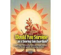 Would You Survive as a Searing Sun Guardian?: Learn epic fantasy adventures magic powers and heroic quests for young readers (History For Kids)