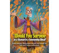 Would You Survive as a Shaman in a Summoning Ritual?: Learn ancient shamanism secrets and rituals for kids and history enthusiasts (History For Kids)
