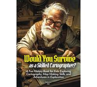 Would You Survive as a Skilled Cartographer?: A Fun History Book for Kids Exploring Cartography, Map Making Skills, and Adventures in Exploration (History For Kids)