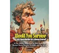 Would You Survive as a Speechwriter for a Roman General?: A Fun History Adventure for Kids Exploring Ancient Rome, Famous Generals, and the Art of Persuasion (History For Kids)