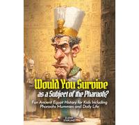 Would You Survive as a Subject of the Pharaoh?: Would You Survive as a Subject of the Pharaoh Fun Ancient Egypt History for Kids Including Pharaohs Mummies and Daily Life