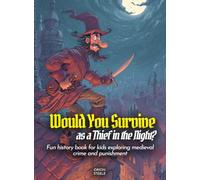 Would You Survive as a Thief in the Night?: Fun history book for kids exploring medieval crime and punishment (History For Kids)