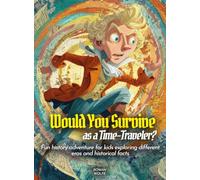Would You Survive as a Time-Traveler?: Fun history adventure for kids exploring different eras and historical facts (History For Kids)