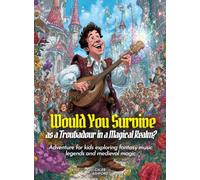 Would You Survive as a Troubadour in a Magical Realm?: Adventure for kids exploring fantasy music legends and medieval magic (History For Kids)
