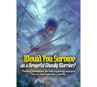 Would You Survive as a Vengeful Ghostly Warrior?: Thrilling adventure for kids exploring samurai history and legendary battles (History For Kids)
