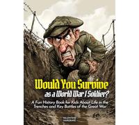 Would You Survive as a World War I Soldier?: A Fun History Book for Kids About Life in the Trenches and Key Battles of the Great War (History For Kids)