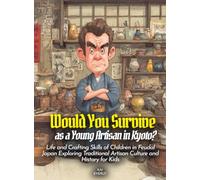 Would You Survive as a Young Artisan in Kyoto?: Life and Crafting Skills of Children in Feudal Japan Exploring Traditional Artisan Culture and History for Kids