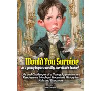 Would You Survive as a young boy in a wealthy merchant's house?: Life and Challenges of a Young Apprentice in a Renaissance Merchant Household History for Kids and Educators