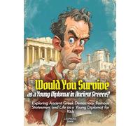 Would You Survive as a Young Diplomat in Ancient Greece?: Exploring Ancient Greek Democracy, Famous Statesmen, and Life as a Young Diplomat for Kids (History For Kids)