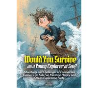 Would You Survive as a Young Explorer at Sea?: Adventures and Challenges of Famous Sea Explorers for Kids Fun Maritime History and Ocean Exploration Facts (History For Kids)