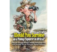 Would You Survive as a Young Explorer in Africa?: Discover Exciting African Wildlife Adventure Fun and Survival Tips for Kids and Young Explorers (History For Kids)