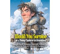 Would You Survive as a Young Explorer in Greenland?: Discover Arctic Adventure and Inuit Culture Fun Facts for Kids and History Enthusiasts (History For Kids)