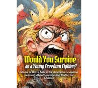 Would You Survive as a Young Freedom Fighter?: Stories of Brave Kids in the American Revolution Learning About Courage and History for Children (History For Kids)