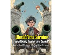 Would You Survive as a Young Gunner in a Siege?: Would You Survive as a Young Gunner in a Siege Learn About Medieval Warfare Siege Weapons and Life for Kids (History For Kids)