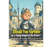 Would You Survive as a Young Knight of the Order?: Medieval Knight Training and Life for Kids Fun History of Chivalry and Castles (History For Kids)