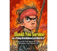 Would You Survive as a Young Revolutionary in America?: Would You Survive as a Young Revolutionary in America Fun History for Kids About the American Revolution and Colonial Life