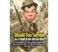 Would You Survive as a Youth in the Korean War?: A Thrilling Journey Through the Korean War Experience for Kids with Real-Life Stories and Historical Facts (History For Kids)