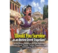 Would You Survive as an Ancient Greek Tragedian?: A Fun History Adventure for Kids Exploring Ancient Greek Theatre, Famous Tragedians, and Mythological Stories (History For Kids)